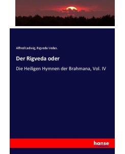 Der Rigveda oder Die Heiligen Hymnen der Brahmana, Vol. IV - Alfred Ludwig, Rigveda Vedas.