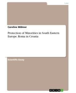 Protection of Minorities in South Eastern Europe. Roma in Croatia - Caroline Wähner