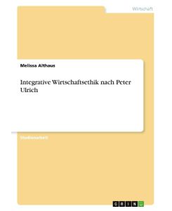 Integrative Wirtschaftsethik nach Peter Ulrich - Melissa Althaus