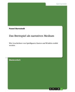 Das Brettspiel als narratives Medium Wie Geschichten von Spielfiguren, Karten und Würfeln erzählt werden - Pawel Bornstedt