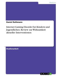 Internet Gaming Disorder bei Kindern und Jugendlichen. Review zur Wirksamkeit aktueller Interventionen - Daniel Rathmann