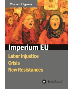 Imperium EU Labor Injustice, Crisis, New Resistances - Werner Rügemer, Jasmin Grünau, Elfie Hackl-Ceran, Alexander John Maisner OBE