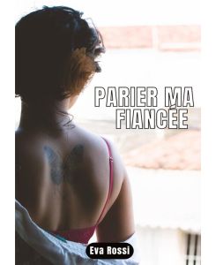 PARIER MA FIANCÉE Conte Érotique de Sexe Hard Français - Eva Rossi