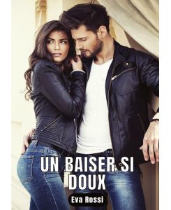 Un baiser si doux 6 Contes Érotiques de Sexe Hard Français - Histoires de Sexe pour Adultes - Eva Rossi