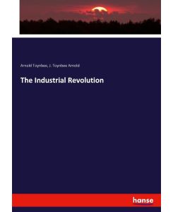 The Industrial Revolution - Arnold Toynbee, J. Toynbee Arnold
