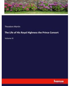 The Life of His Royal Highness the Prince Consort Volume III - Theodore Martin