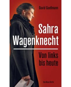 Von links bis heute: Sahra Wagenknecht - David Goeßmann