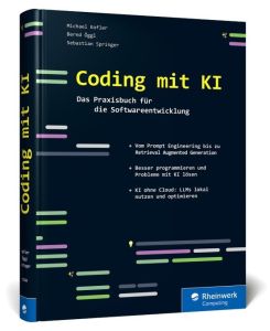 Coding mit KI: Das Praxisbuch für die Softwareentwicklung. So hilft Künstliche Intelligenz bei IT-Projekten. Prompt Engineering, Retrieval Augmented Generation u. v. m.