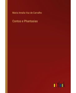 Contos e Phantasias - Maria Amalia Vaz De Carvalho