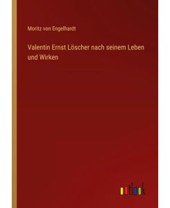 Valentin Ernst Löscher nach seinem Leben und Wirken - Moritz Von Engelhardt