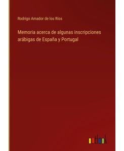 Memoria acerca de algunas inscripciones arábigas de España y Portugal - Rodrigo Amador de los Ríos
