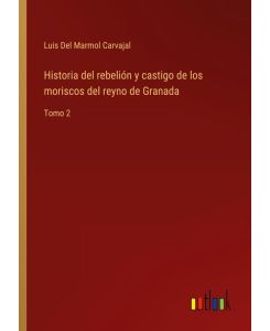 Historia del rebelión y castigo de los moriscos del reyno de Granada Tomo 2 - Luis Del Marmol Carvajal