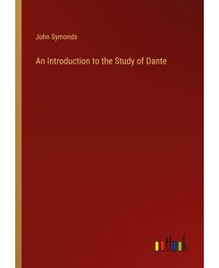 An Introduction to the Study of Dante - John Symonds