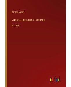 Svenska Riksradets Protokoll IV. 1634 - Severin Bergh