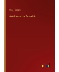 Okkultismus und Sexualität - Hans Freimark