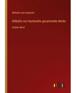 Wilhelm von Humboldts gesammelte Werke Siebter Band - Wilhelm Von Humboldt