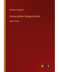 Schwarzwälder Dorfgeschichten Siebter Band - Berthold Auerbach