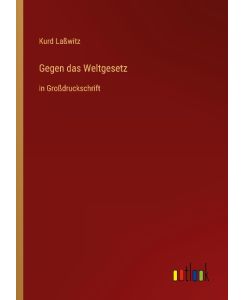 Gegen das Weltgesetz in Großdruckschrift - Kurd Laßwitz