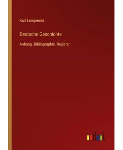 Deutsche Geschichte Anhang. Bibliographie. Register - Karl Lamprecht