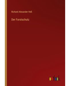 Der Forstschutz - Richard Alexander Heß
