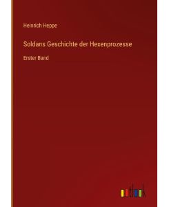 Soldans Geschichte der Hexenprozesse Erster Band - Heinrich Heppe
