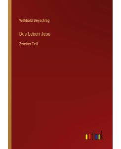 Das Leben Jesu Zweiter Teil - Willibald Beyschlag