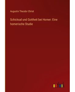 Schicksal und Gottheit bei Homer: Eine homerische Studie - Augustin Theodor Christ