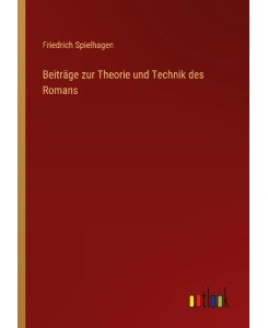 Beiträge zur Theorie und Technik des Romans - Friedrich Spielhagen
