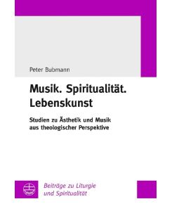 Musik. Spiritualität. Lebenskunst Studien zu Ästhetik und Musik aus theologischer Perspektive - Peter Bubmann