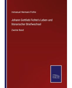 Johann Gottlieb Fichte's Leben und literarischer Briefwechsel Zweiter Band - Immanuel Hermann Fichte