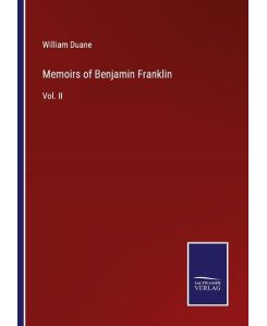 Memoirs of Benjamin Franklin Vol. II - William Duane