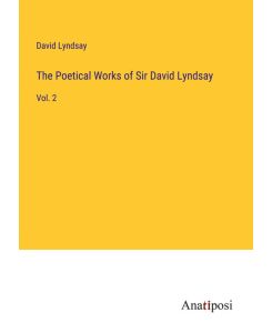 The Poetical Works of Sir David Lyndsay Vol. 2 - David Lyndsay