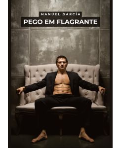 Pego em Flagrante Histórias Eróticas de Sexo Gay Explícito para Adultos Homossexuais, em Português - Manuel García