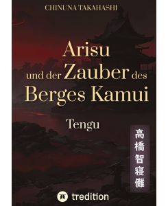 Arisu und der Zauber des Berges Kamui - Band 3 Tengu - Chinuna Takahashi