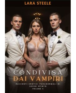 Condivisa dai Vampiri Racconti Erotici Paranormali di Sesso Spinto.  Volume 4 - Lara Steele