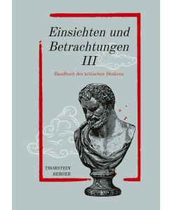 Einsichten und Betrachtungen III Handbuch des kritischen Denkens - Thorstein Berger