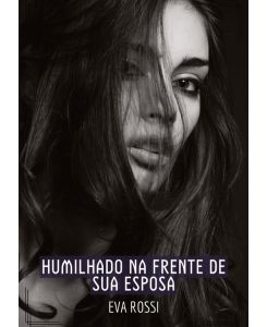 Humilhado na frente de sua Esposa Contos de Sexo Explícito para Adultos - Eva Rossi