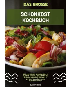 Das große Schonkost Kochbuch: 500 leckere und gesunde Rezepte für eine optimale Ernährung bei Magen-Darm-Beschwerden - Erfahre alles über deine Darmgesundheit!