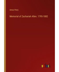 Memorial of Zachariah Allen. 1795-1882 - Amos Perry