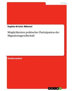 Möglichkeiten politischer Partizipation der Migrationsgesellschaft - Sophie-Kristin Männel