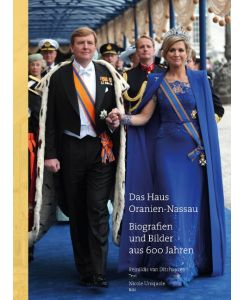 Das Haus Oranien-Nassau Biographien und Bilder aus 600 Jahren - Reinhildis van Ditzhuyzen, Nicole Uniquole