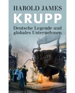 Krupp Deutsche Legende und globales Unternehmen - Harold James, Karl-Heinz Siber