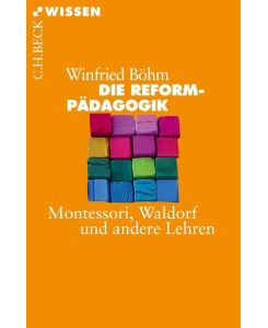 Die Reformpädagogik Montessori, Waldorf und andere Lehren - Winfried Böhm