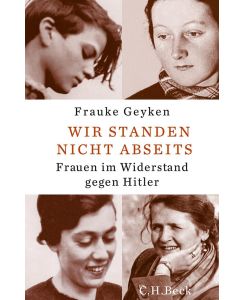 Wir standen nicht abseits Frauen im Widerstand gegen Hitler - Frauke Geyken