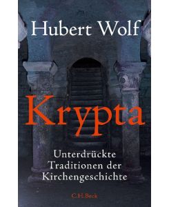 Krypta Unterdrückte Traditionen der Kirchengeschichte - Hubert Wolf