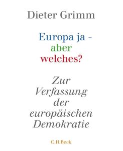 Europa ja - aber welches? Zur Verfassung der europäischen Demokratie - Dieter Grimm