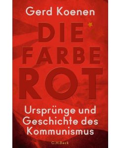Die Farbe Rot Ursprünge und Geschichte des Kommunismus - Gerd Koenen