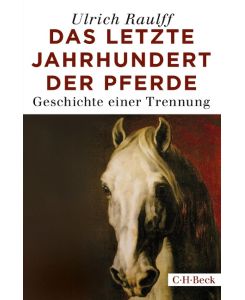 Das letzte Jahrhundert der Pferde Geschichte einer Trennung - Ulrich Raulff