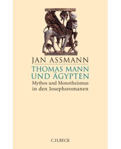 Thomas Mann und Ägypten Mythos und Monotheismus in den Josephsromanen - Jan Assmann