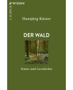 Der Wald Natur und Geschichte - Hansjörg Küster